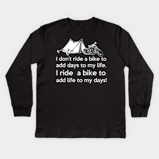 I don't ride a bike to add days to my life. I ride a bike add life to my days! Kids Long Sleeve T-Shirt